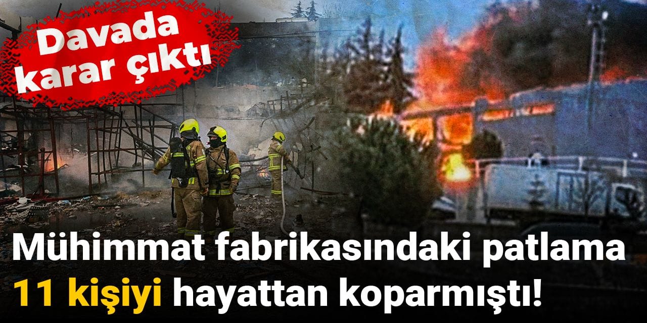 Mühimmat fabrikasındaki patlama 11 kişiyi hayattan koparmıştı! Davada karar çıktı