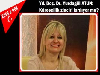 Yd. Doç. Dr. Yurdagül ATUN: Küresellik zinciri kırılıyor mu?