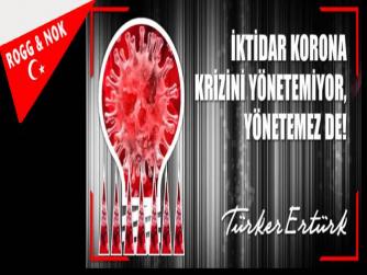 İKTİDAR KORONA KRİZİNİ YÖNETEMİYOR, YÖNETEMEZ DE!