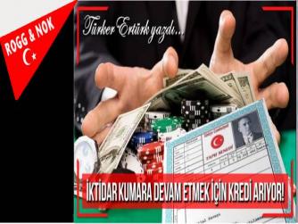 İKTİDAR KUMARA DEVAM ETMEK İÇİN KREDİ ARIYOR! 