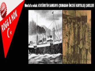 Mustafa solak: ATATÜRK’ÜN SAMSUN’A ÇIKMADAN ÖNCEKİ KURTULUŞ ÇARELERİ