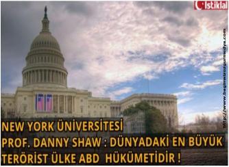 New York Üniversitesi Prof. Danny Shaw : Dünyadaki en büyük terörist ülke ABD hükümetidir.