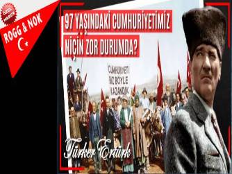 97 YAŞINDAKİ CUMHURİYETİMİZ NİÇİN ZOR DURUMDA?