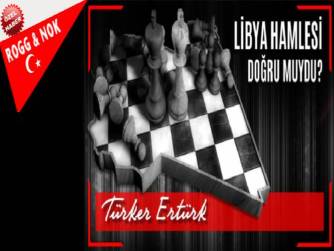 LİBYA HAMLESİ DOĞRU MUYDU?