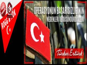 OPERASYONUN BAŞARISIZLIĞININ NEDENLERİ VE DÜŞÜNDÜRDÜKLERİ