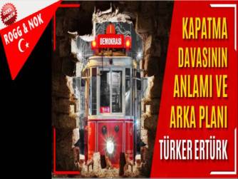 KAPATMA DAVASININ ANLAMI VE ARKA PLANI
