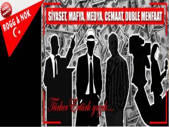 SİYASET, MAFYA, MEDYA, CEMAAT, DUBLE MENFAAT