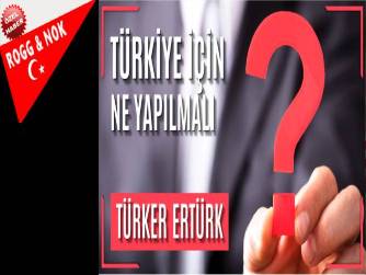 TÜRKİYE İÇİN NE YAPILMALI?