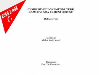  ( T.C. DOKUZ EYLÜL ÜNİVERSİTESİ ) İZMİR, 2011, Hazırlayan Mithat Kadri Vural; Doktora Tezi: CUMHURİYET DÖNEMİ’NDE TÜRK  KAMUOYUNDA ERMENİ SORUNU