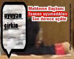 Mahkeme Başkanı: Esasen uyumadıkları son derece açıktır