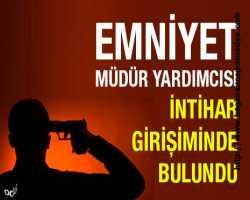 Emniyet müdür yardımcısı intihar girişiminde bulundu