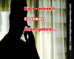 Kızlı-erkekli ev ihbarı ölüm getirdi...