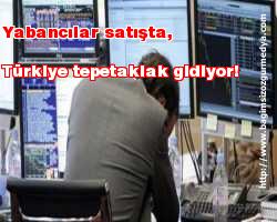 Yabancılar satışta, Türkiye tepetaklak gidiyor!