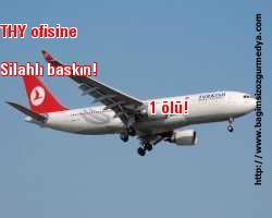 THY ofisine silahlı baskın! 1 ölü!