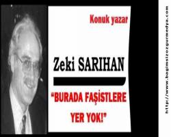 Zeki Sarıhan : “BURADA FAŞİSTLERE YER YOK!”