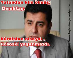 Yalandan kim ölmüş; Demirtaş: Kürdistan olsaydı Roboski yaşanmazdı...