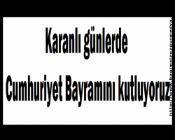 Karanlı günlerde Cumhuriyet Bayramını kutluyoruz...