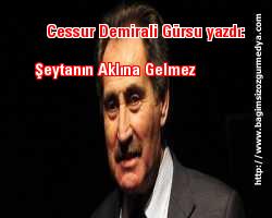 Cessur Demirali Gürsu yazdı: Şeytanın Aklına Gelmez