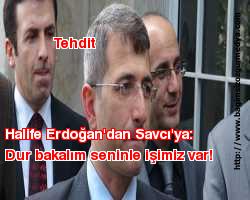 Tehdit !!! Halife Erdoğan'dan Savcı'ya: Dur bakalım seninle işimiz var!