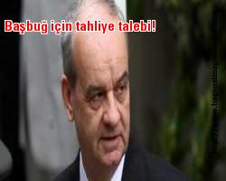 Başbuğ için tahliye talebi!