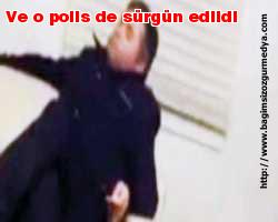Ve o polis de sürgün edildi