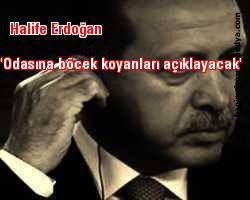 'Halife Erdoğan odasına böcek koyanları açıklayacak'