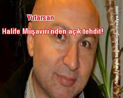 Yutarsan Halife Müşaviri'nden açık tehdit!