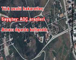 Türk usulü hakaretler; Sayıştay: AOÇ arazileri amacı dışında kullanıldı