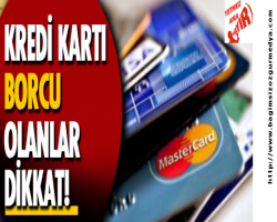 KÖRLER NASIL AYDINLANIRSA ÖYLE; KREDİ KARTI BORCU OLANLAR DİKKAT! 