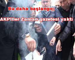 Bu daha başlangıç; AKP'liler Zaman gazetesi yaktı