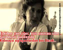 Eskiden can ciğer, kuzu sarması olan şimdilerin gündemde kalmaya uğraşan Ilıcak...