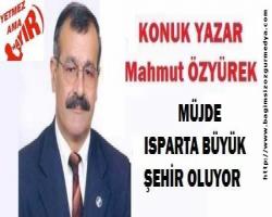 Mahmut ÖZYÜREK: MÜJDE ISPARTA BÜYÜK ŞEHİR OLUYOR
