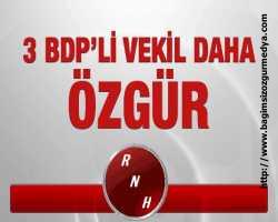 3 BDP’Lİ VEKİL DAHA ÖZGÜR