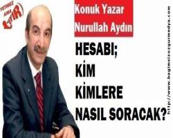 HESABI; KİM KİMLERE NASIL SORACAK?