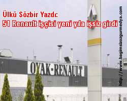 Ülkü Sözbir Yazdı: 51 Renault işçisi yeni yıla işsiz girdi