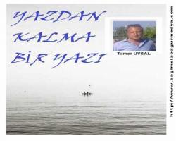 TAMER UYSAL: YAZDAN KALMA BİR YAZI