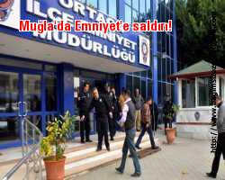 Muğla'da Emniyet'e saldırı!