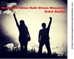 Görüş; Erdal Akalın: Direnmek Adına Halk Divanı Meşalesi!..