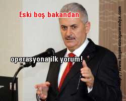Eski boş bakandan operasyona ilk yorum!