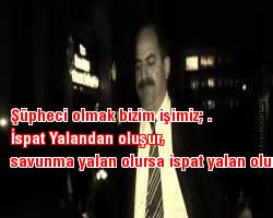 Şüpheci olmak bizim işimiz; İspat Yalandan oluşur, savunma yalan olursa ispat yalan olur...