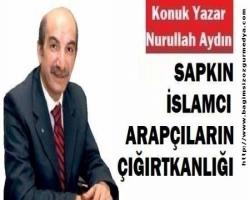 SAPKIN İSLAMCI ARAPÇILARIN ÇIĞIRTKANLIĞI