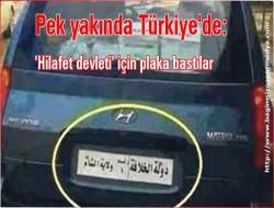 Pek yakında Türkiye'de: 'Hilafet devleti' için plaka bastılar