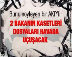 İki bakanın kasetleri dosyaları havada uçuşacak