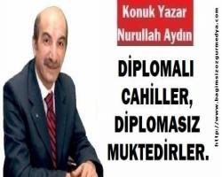 DİPLOMALI CAHİLLER, DİPLOMASIZ MUKTEDİRLER.