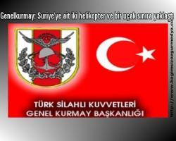 Genelkurmay: Suriye'ye ait iki helikopter ve bir uçak sınıra yaklaştı