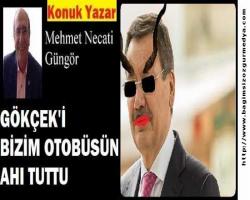 Mehmet Necati GÜNGÖR: GÖKÇEK'İ BİZİM OTOBÜSÜN AHI TUTTU