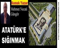 Mehmet Necati GÜNGÖR: ATATÜRK'E SIĞINMAK