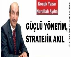 GÜÇLÜ YÖNETİM, STRATEJİK AKIL