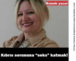 Kıbrıs sorununa “seks” katmak!