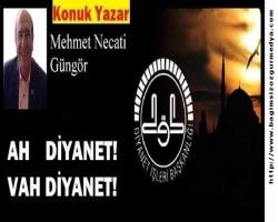Mehmet Necati GÜNGÖR: AH DİYANET VAH DİYANET! 